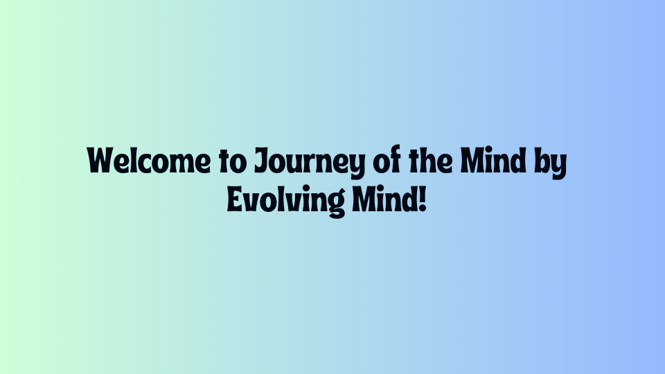 Welcome message for 'Journey of the Mind' by Evolving Mind, symbolizing personal growth and mental evolution.