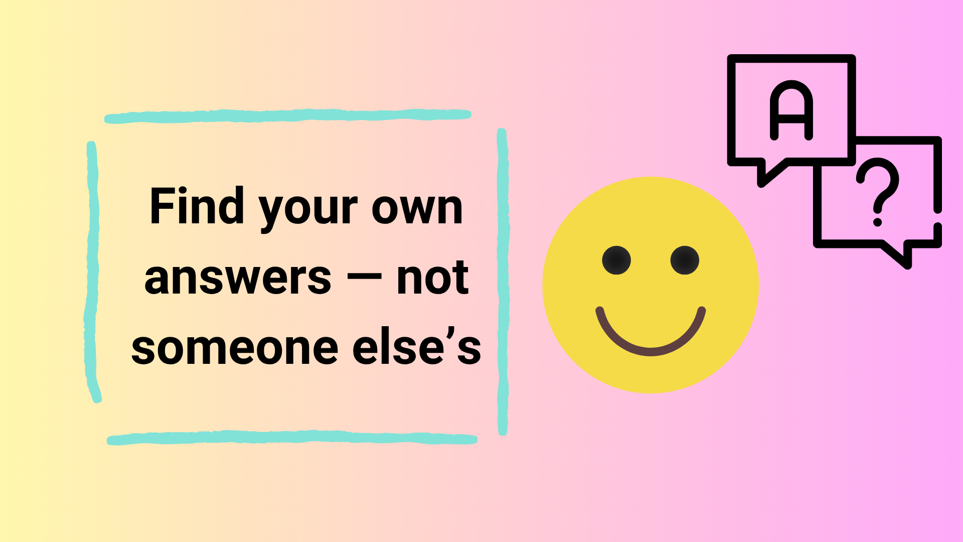 Text-based icon saying “Find your own answers — not someone else’s,” promoting self-discovery and independent thinking.